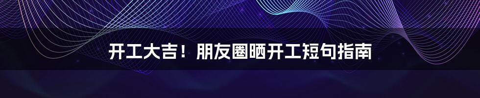 开工大吉！朋友圈晒开工短句指南