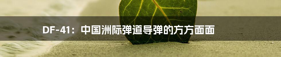 DF-41:中国洲际弹道导弹的方方面面