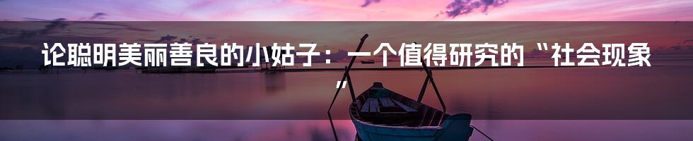论聪明美丽善良的小姑子：一个值得研究的“社会现象”
