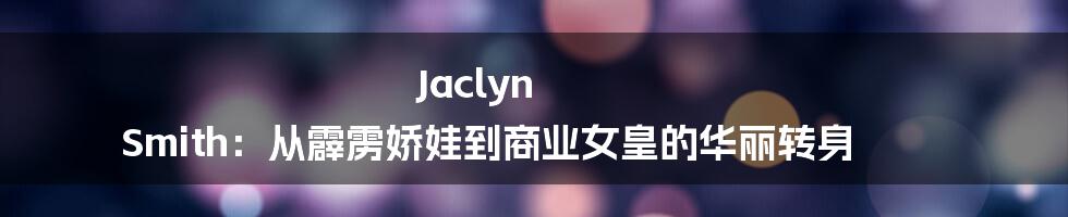 Jaclyn Smith:从霹雳娇娃到商业女皇的华丽转身
