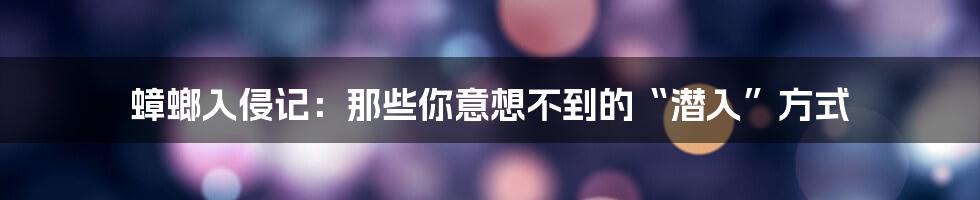 蟑螂入侵记:那些你意想不到的“潜入”方式