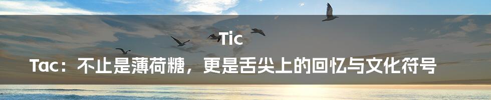 Tic Tac：不止是薄荷糖，更是舌尖上的回忆与文化符号