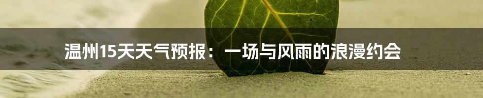 温州15天天气预报:一场与风雨的浪漫约会