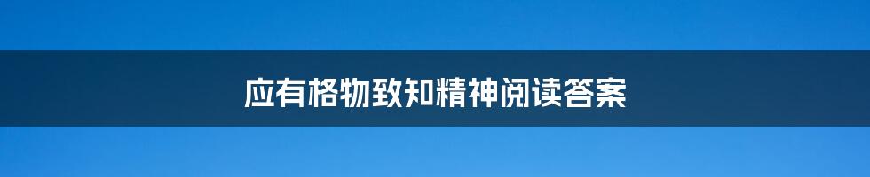 应有格物致知精神阅读答案