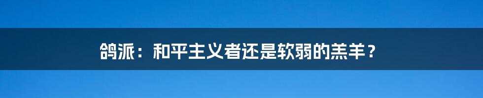 鸽派：和平主义者还是软弱的羔羊？