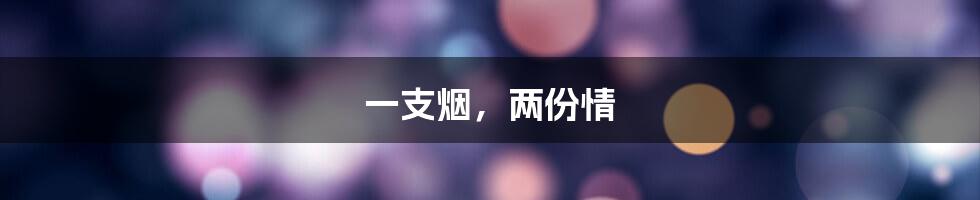 一支烟，两份情