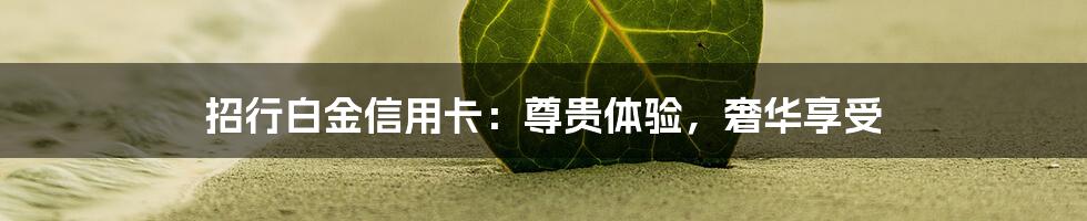 招行白金信用卡:尊贵体验,奢华享受