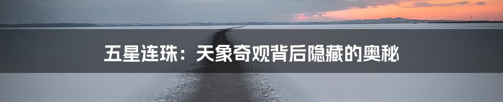 五星连珠：天象奇观背后隐藏的奥秘