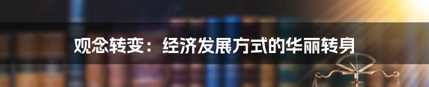 观念转变:经济发展方式的华丽转身