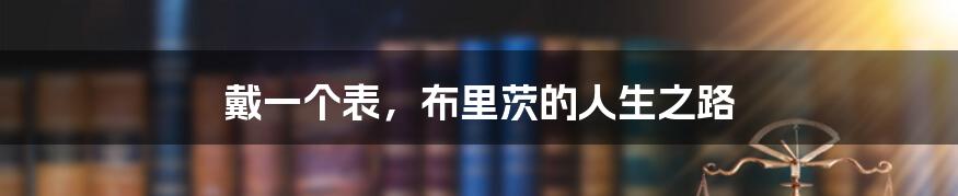 戴一个表，布里茨的人生之路