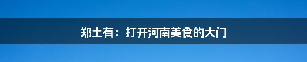 郑土有：打开河南美食的大门