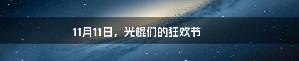 11月11日，光棍们的狂欢节