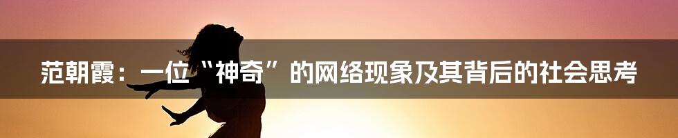 范朝霞：一位“神奇”的网络现象及其背后的社会思考