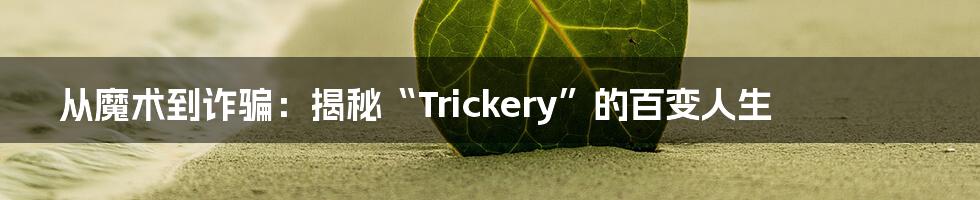 从魔术到诈骗:揭秘“Trickery”的百变人生