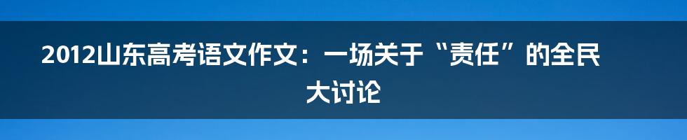 2012山东高考语文作文:一场关于“责任”的全民大讨论
