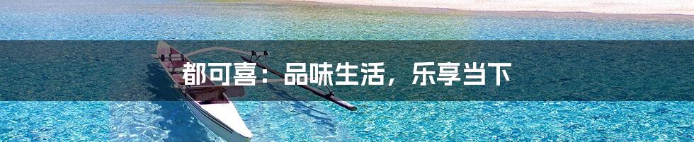 都可喜：品味生活，乐享当下