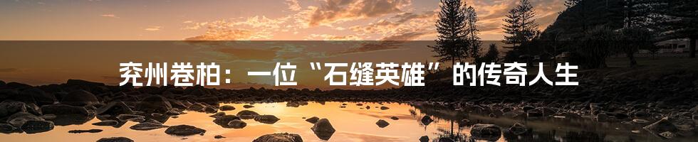兖州卷柏：一位“石缝英雄”的传奇人生