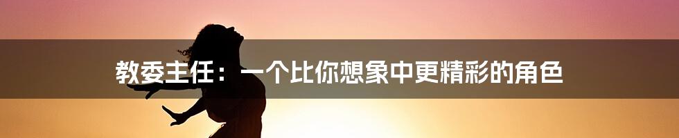 教委主任：一个比你想象中更精彩的角色
