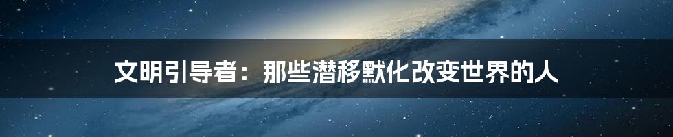 文明引导者：那些潜移默化改变世界的人