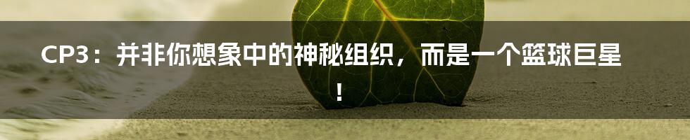 CP3:并非你想象中的神秘组织,而是一个篮球巨星!