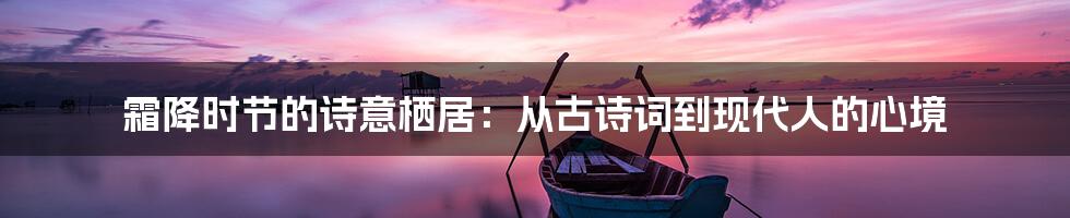霜降时节的诗意栖居:从古诗词到现代人的心境