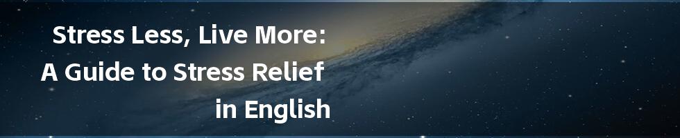 Stress Less, Live More: A Guide to Stress Relief in English