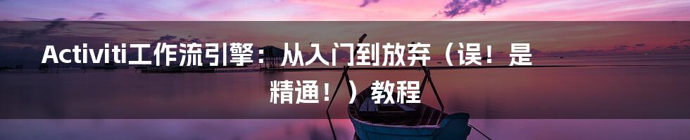 Activiti工作流引擎:从入门到放弃(误!是精通!)教程