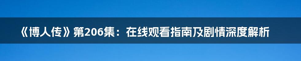 《博人传》第206集：在线观看指南及剧情深度解析
