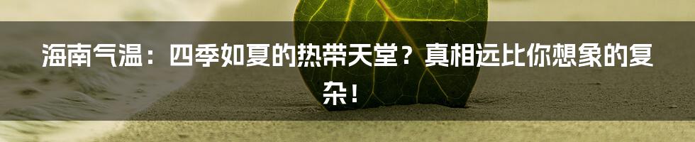 海南气温：四季如夏的热带天堂？真相远比你想象的复杂！