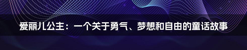 爱丽儿公主：一个关于勇气、梦想和自由的童话故事