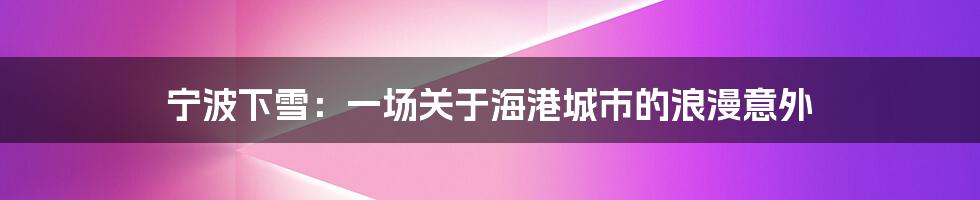 宁波下雪：一场关于海港城市的浪漫意外