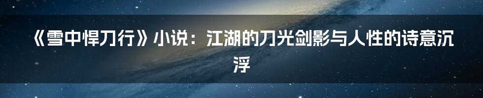 《雪中悍刀行》小说：江湖的刀光剑影与人性的诗意沉浮