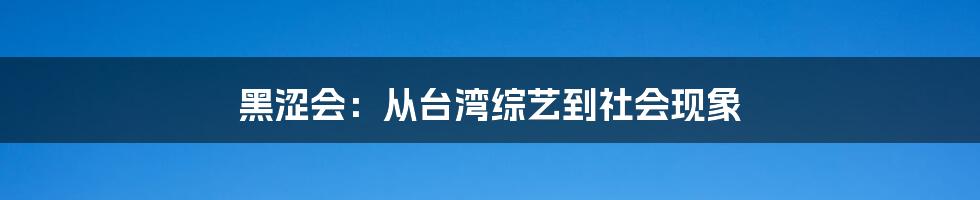 黑涩会：从台湾综艺到社会现象