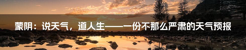 蒙阴:说天气,道人生——一份不那么严肃的天气预报