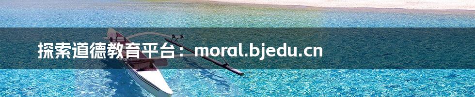 探索道德教育平台:moral.bjedu.cn