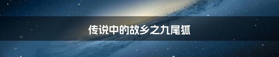 传说中的故乡之九尾狐