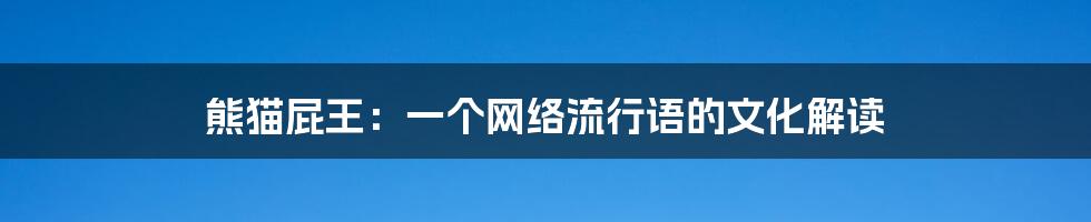 熊猫屁王:一个网络流行语的文化解读