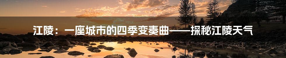 江陵：一座城市的四季变奏曲——探秘江陵天气