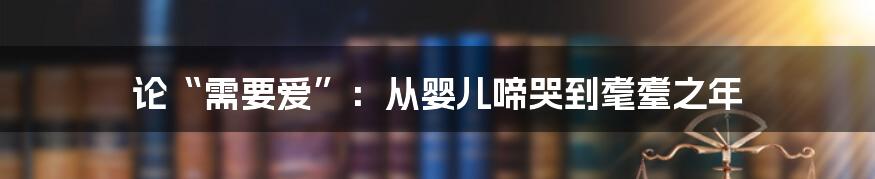论“需要爱”：从婴儿啼哭到耄耋之年