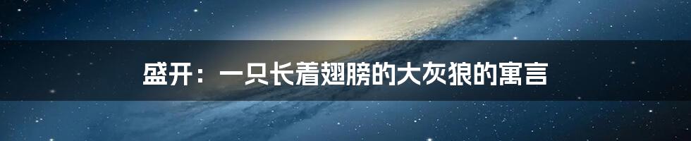 盛开：一只长着翅膀的大灰狼的寓言
