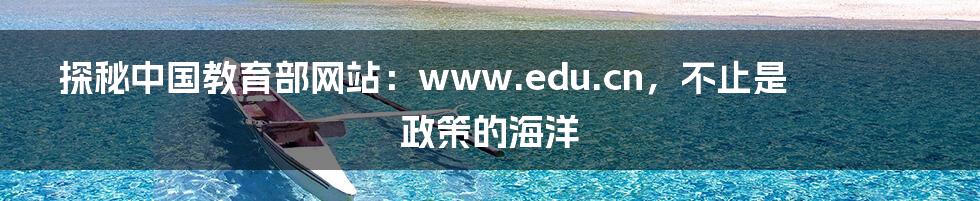 探秘中国教育部网站：www.edu.cn，不止是政策的海洋