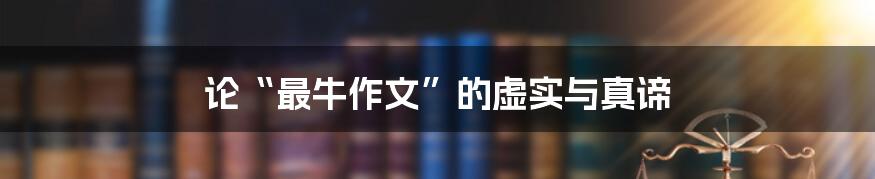 论“最牛作文”的虚实与真谛
