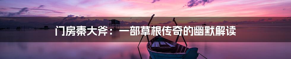 门房秦大斧:一部草根传奇的幽默解读