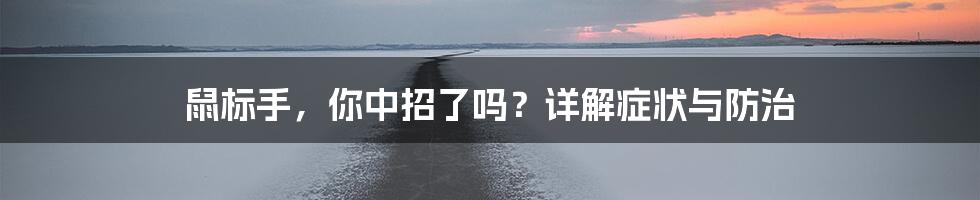 鼠标手,你中招了吗?详解症状与防治