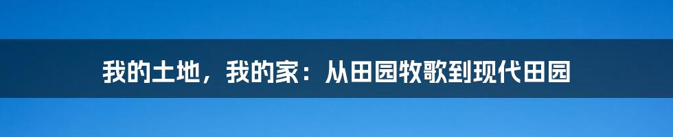 我的土地，我的家：从田园牧歌到现代田园