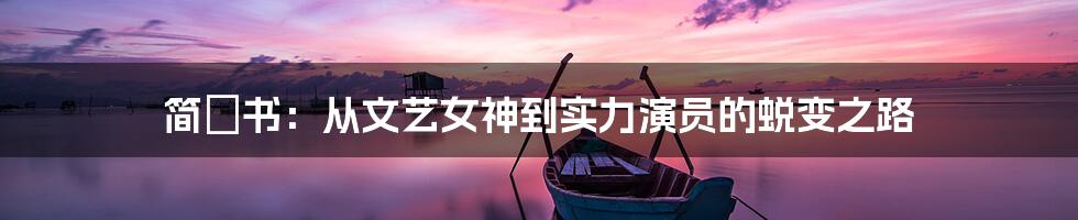 简嫚书:从文艺女神到实力演员的蜕变之路