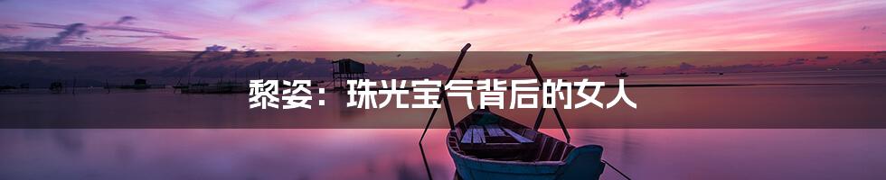 黎姿:珠光宝气背后的女人