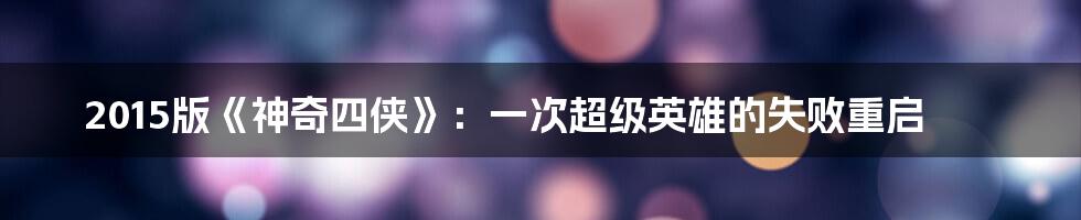 2015版《神奇四侠》:一次超级英雄的失败重启
