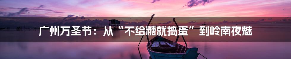 广州万圣节:从“不给糖就捣蛋”到岭南夜魅