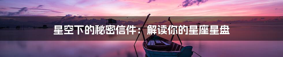 星空下的秘密信件：解读你的星座星盘